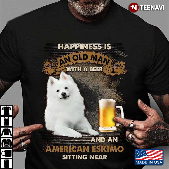 Happiness Is An Old Man With A Beer And An American Eskimo Sitting Near For Dog Lover