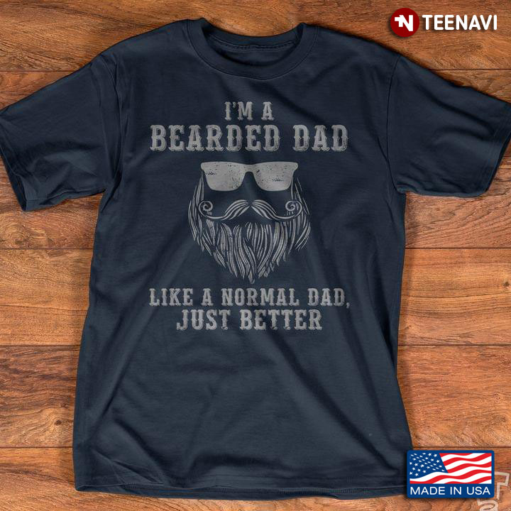 I'm A Bearded Dad Like A Normal Dad Just Better For Father's Day