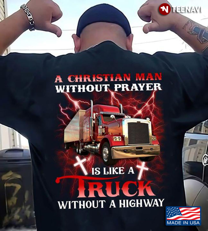 A Christian Man Without Prayer Is Like A Truck Without A Highway