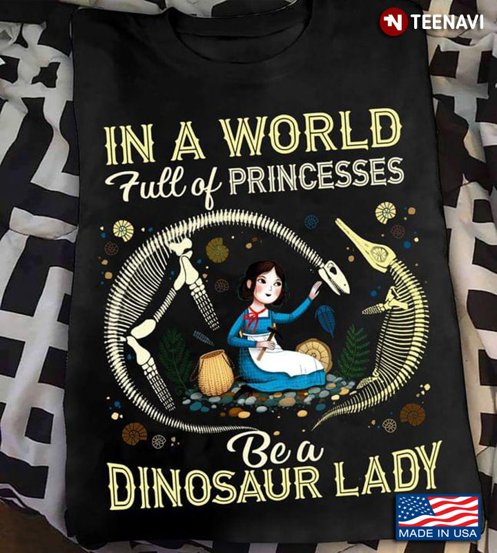 In A World Full Of Princesses Be A Dinosaur Lady For Dinosaur Lover