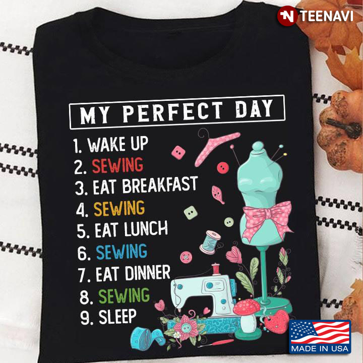 My Perfect Day Wake Up Sewing Eat Breakfast Sewing Eat Lunch Sewing Eat Dinner Sewing Sleep