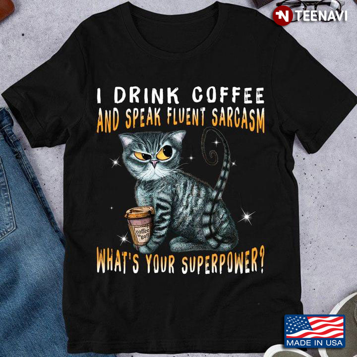 Cat I Drink Coffee And Speak Fluent Sarcasm What's Your Superpower For Cat Lover