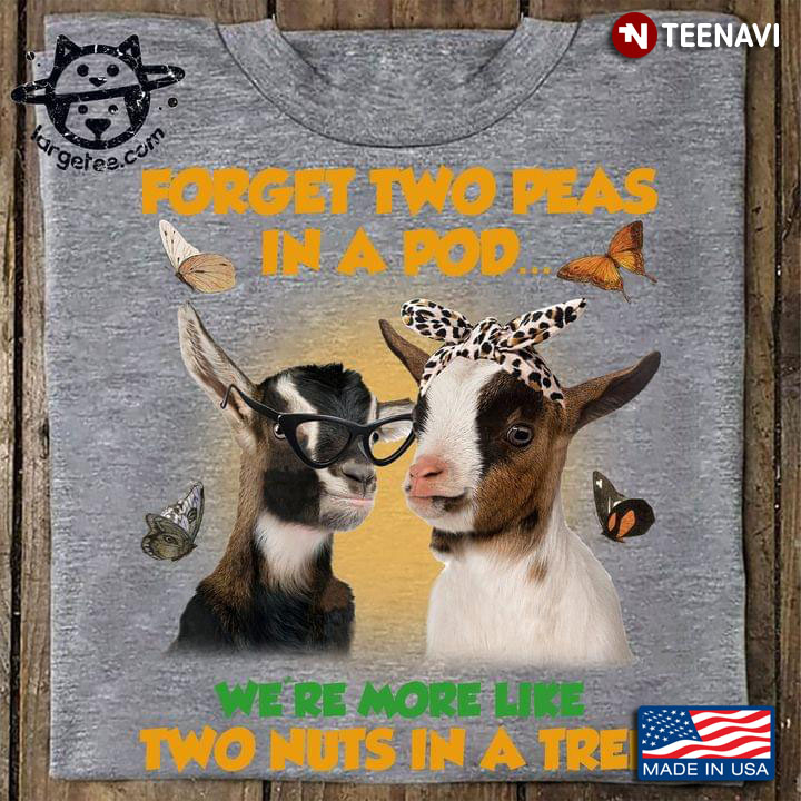 Goat Forget Two Peas In A Pod We're More Like Two Nuts In A Tree