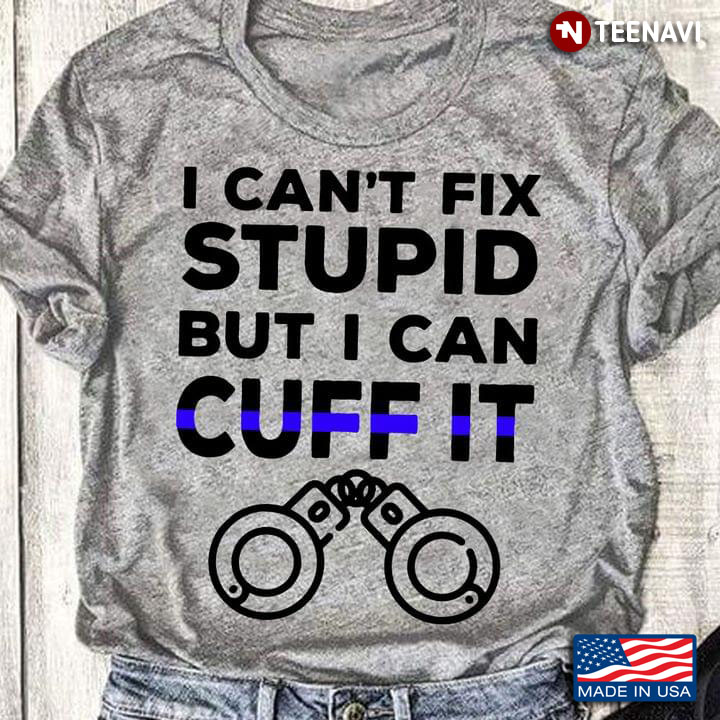 Pollice Officer I Can't Fix Stupid But I Can Cuff It