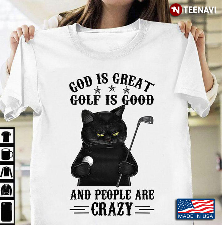 Black Cat God Is Great Golf Is Good And People Are Crazy For Golfer