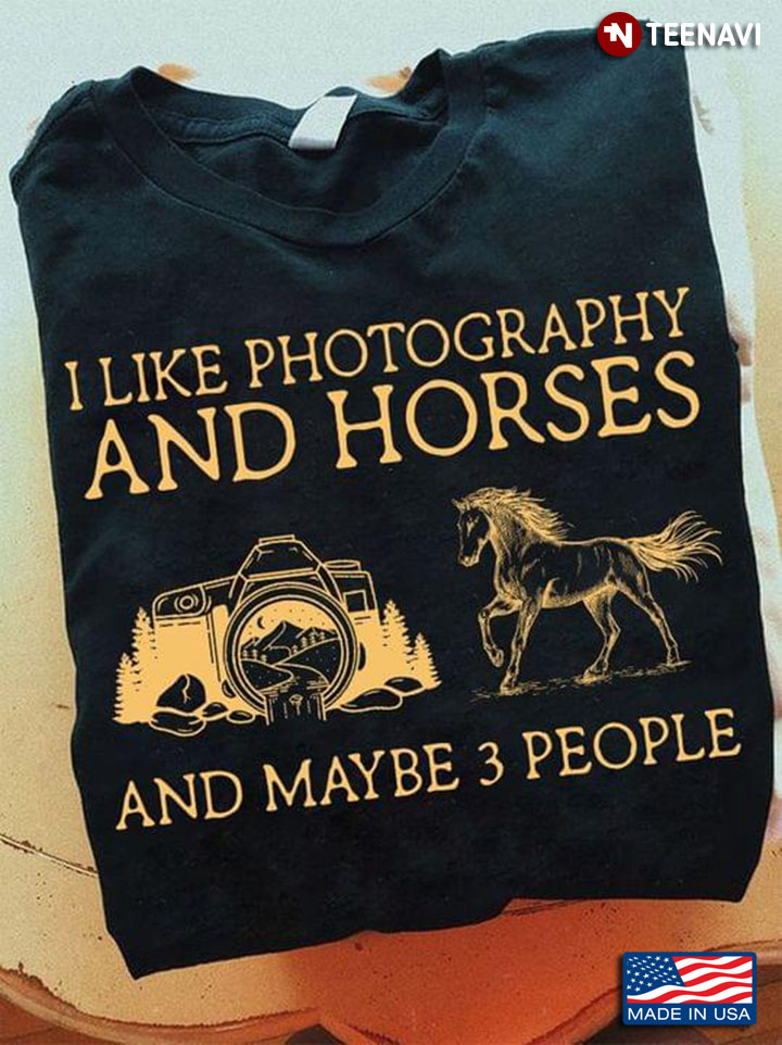 I Like Photography And Horses And Maybe 3 People