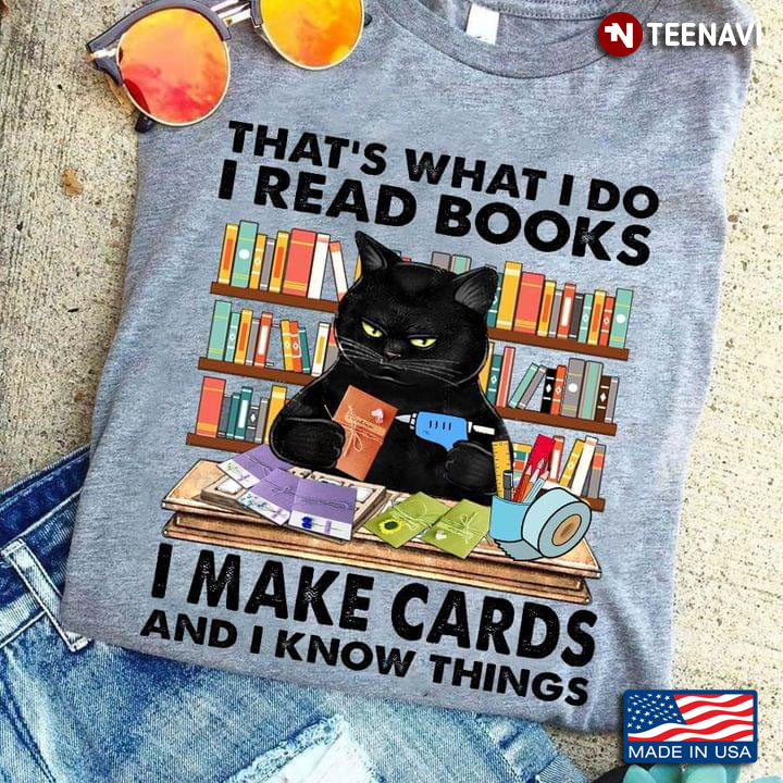Black Cat That's What I Do I Read Books I Make Cards And I Know Things For Cat Lover