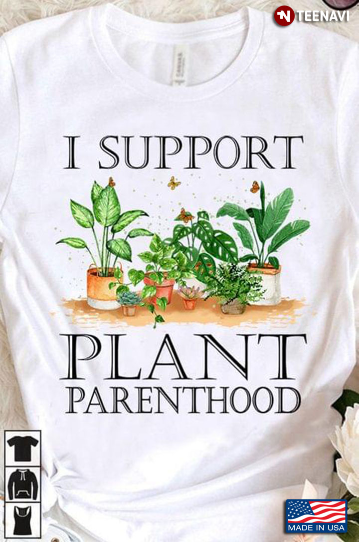 Garden I Support Plant Parenthood For Garden Lover