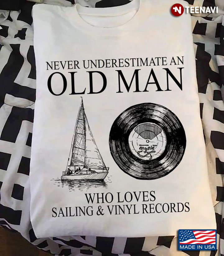 Never Underestimate An Old Man Who Loves Sailing And Vinyl Records