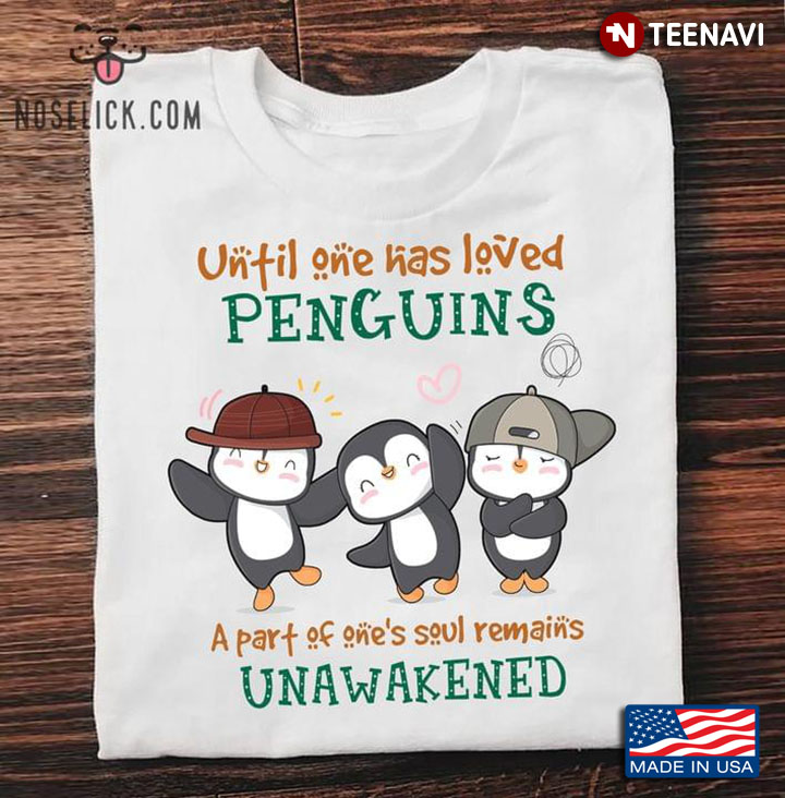 Until One Has Loved Penguins A Part Of One's Soul Remains Unawakened For Animal Lover