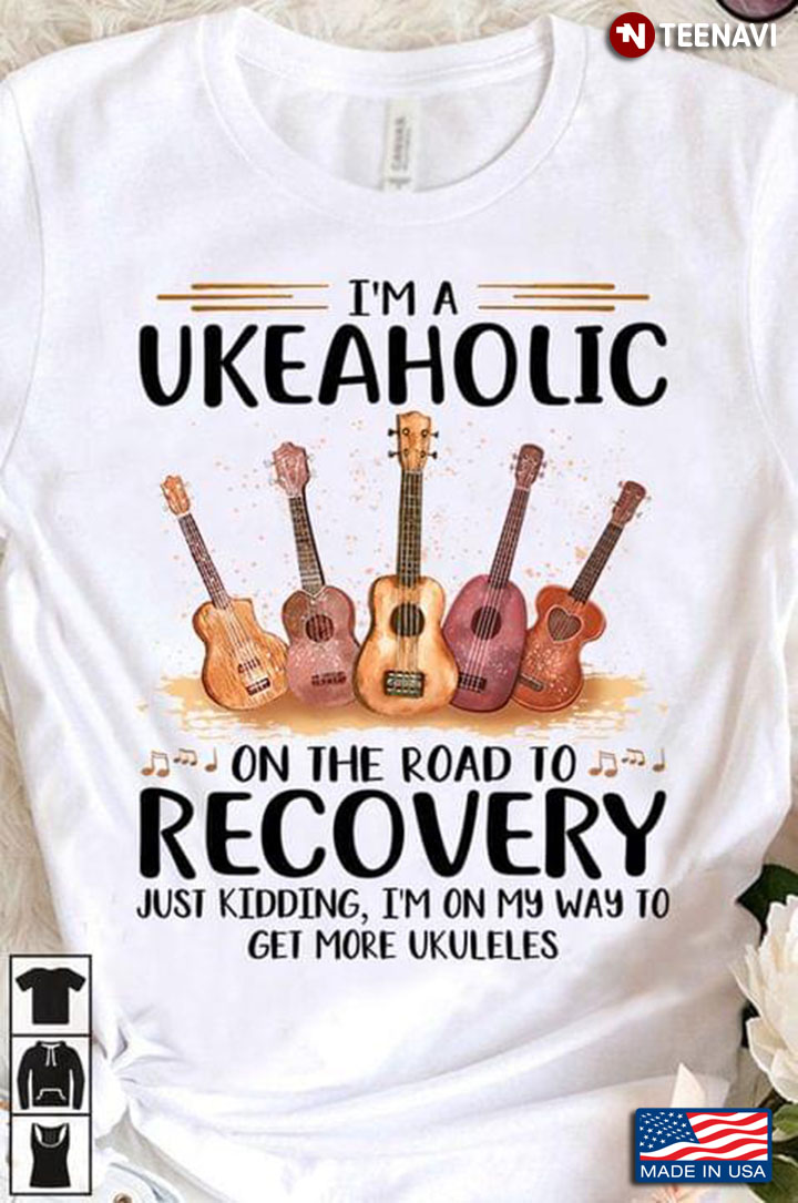 I'm A Ukeaholic On The Road To Recovery Just Kidding I'm On My Way To Get More Ukuleles