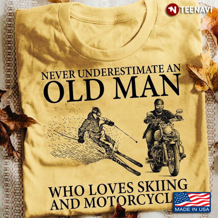 Never Underestimate An Old Man Who Loves Skiing And Motorcycles
