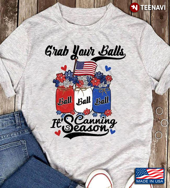 Grab Your Balls It's Canning Season Happy Independence Day For 4th Of July