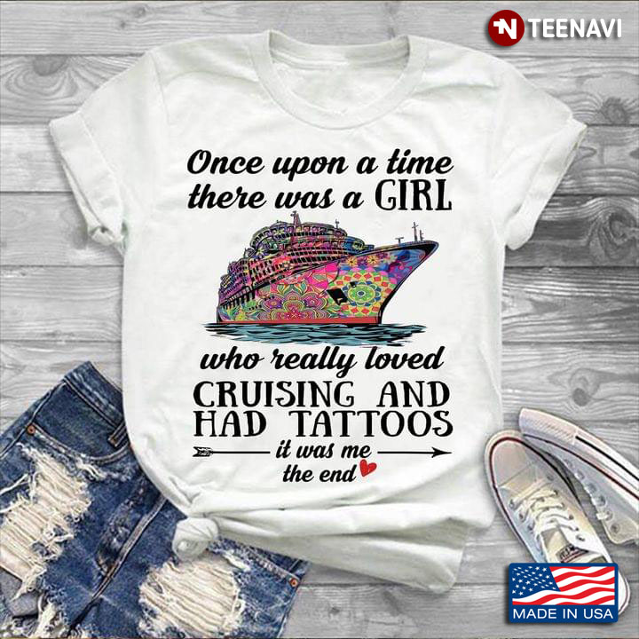 Once Upon A Time There Was A Girl Who Really Loved Cruising And Had Tattoos It Was Me The End