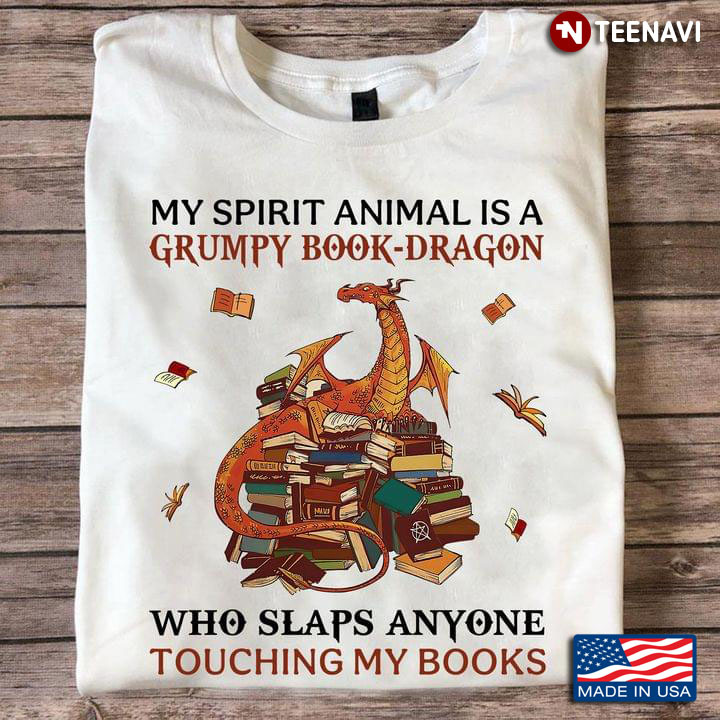 My Spirit Animal Is A Grumpy Book-Dragon Who Slaps Anyone Touching My Books For Book Lover