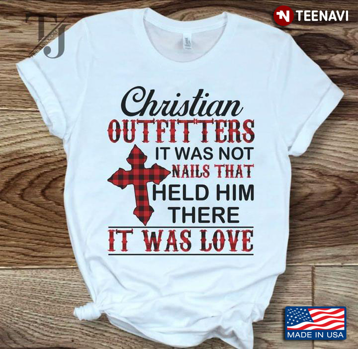Christian Outfitters It Was Not Nails That Held Him There It Was Love