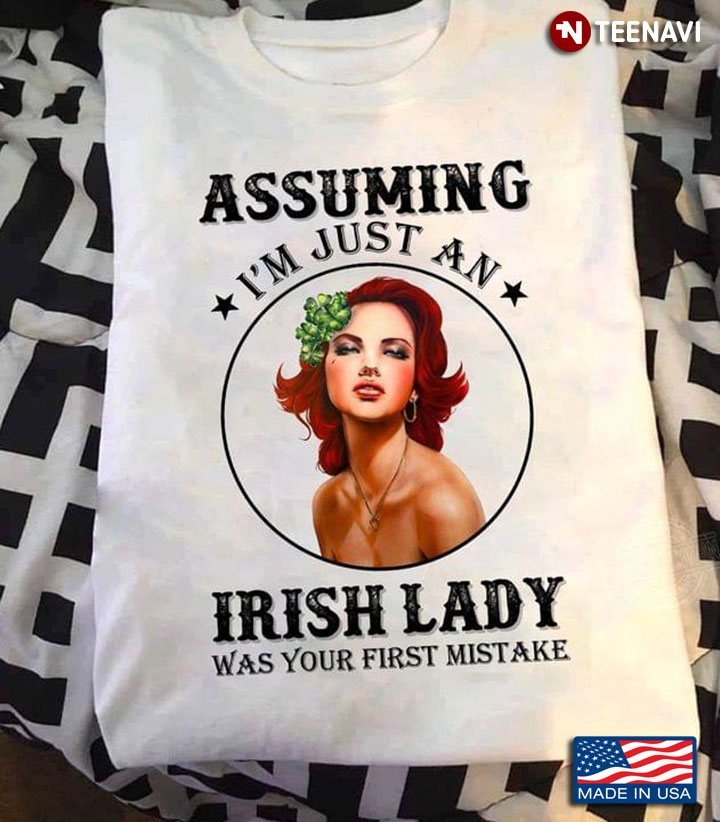 Assuming I'm Just An Irish Lady Was Your First Mistake