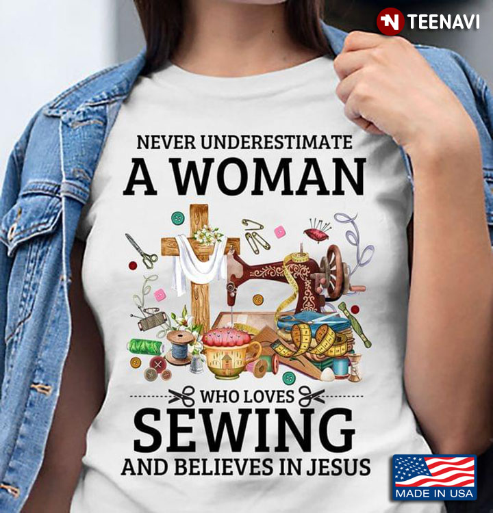 Never Underestimate A Woman Who Loves Sewing And Believes In Jesus