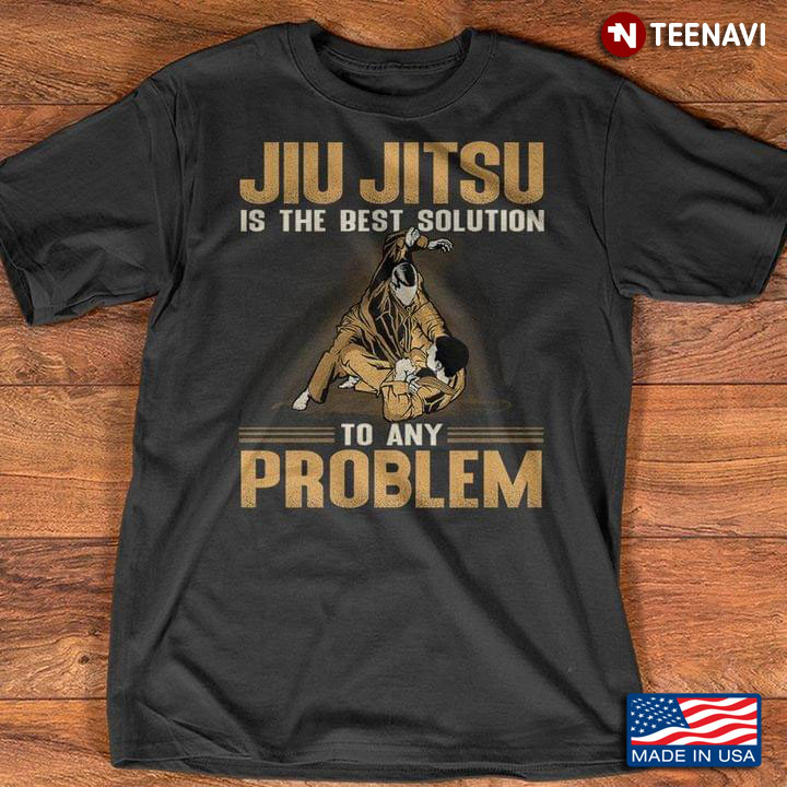Jiu Jitsu Is The Best Solution To Any Problem For Jiu Jitsu Lover