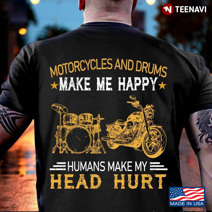 Motorcycles And Drums Make Me Happy Humans Make My Head Hurt