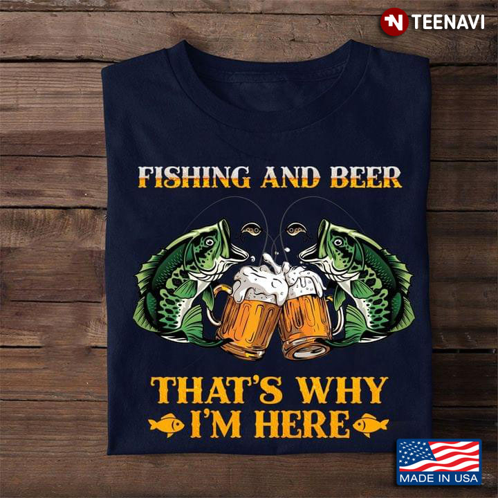 Fishing And Beer That's Why I'm Here For Fisher