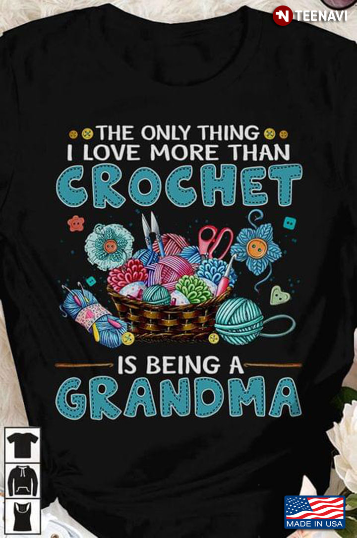 The Only Thing I Love More Than Crochet Is Being A Grandma