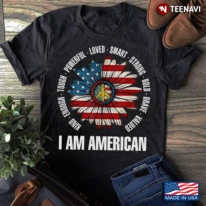 I Am American Kind Enough Tough Powerful Loved Smart Strong Bold Brave Valued Sunflower Peace Sign