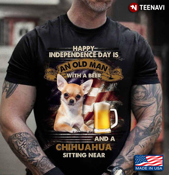 Happy Independence Day Is An Old Man With A Beer And A Chihuahua Sitting Near For 4th Of July