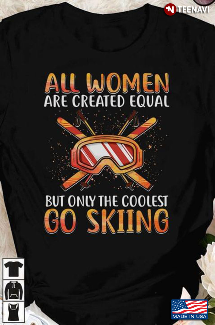 All Women Are Created Equal But Only The Coolest Go Skiing