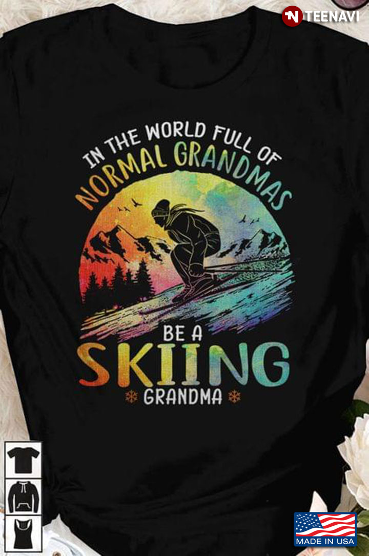 In The World Full Of Normal Grandmas Be A Skiing Grandma For Skiing Lover