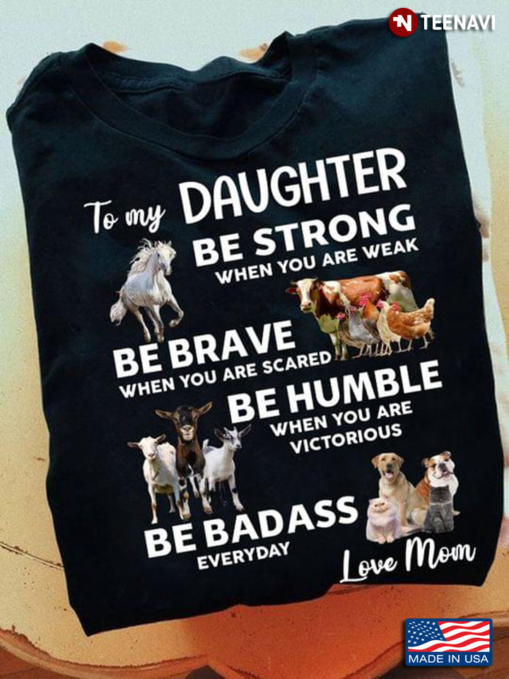 To My Daughter Be Strong When You Are Weak Be Brave When You Are Scared Be Humble For Strong Girl