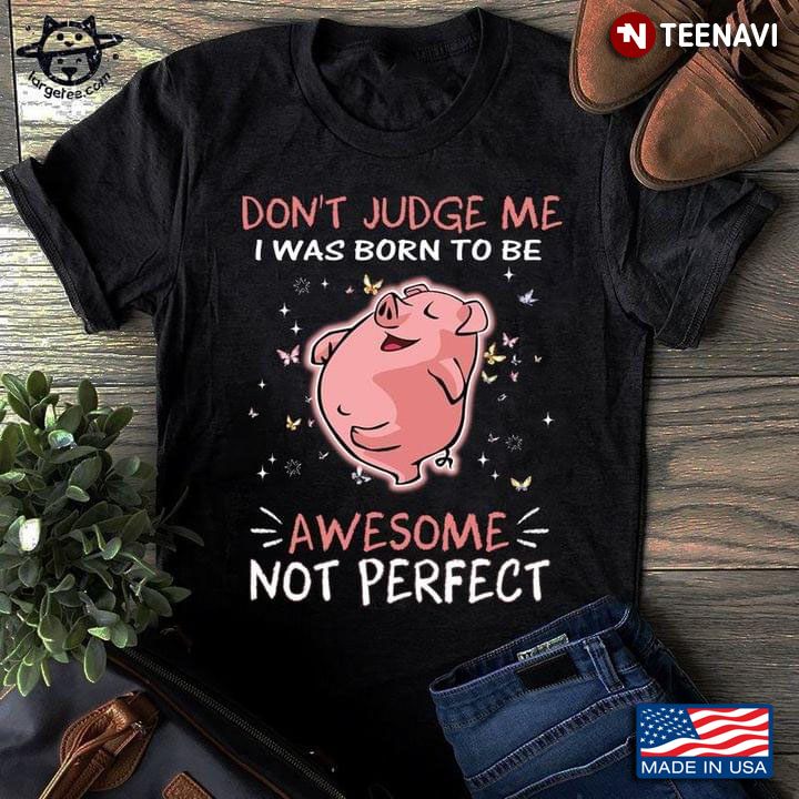 Don't Judge Me, I Was Born To Be Awesome Not Perfect