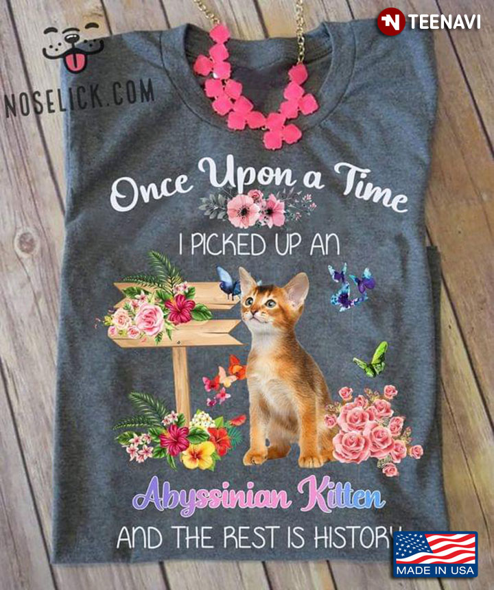Once Upon A Time I Picked Up An Abyssinian Kitten Floral Garden for Cat Lover
