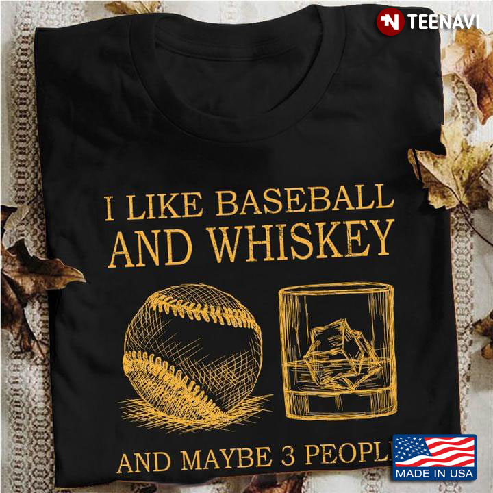 I Like Baseball And Whiskey And Maybe 3 People For Drinking Lover