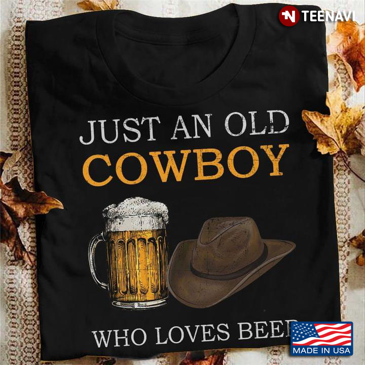 Just An Old Cowboy Who Loves Beer for Beer Lover
