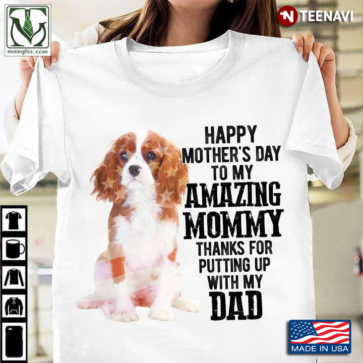 Cavalier King Charles Spanie Happy Mother’s Day To My Amazing Mommy Thanks for Putting Up