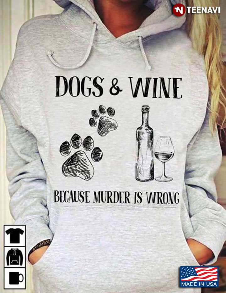Dogs And Wine Beause Murder Is Wrong