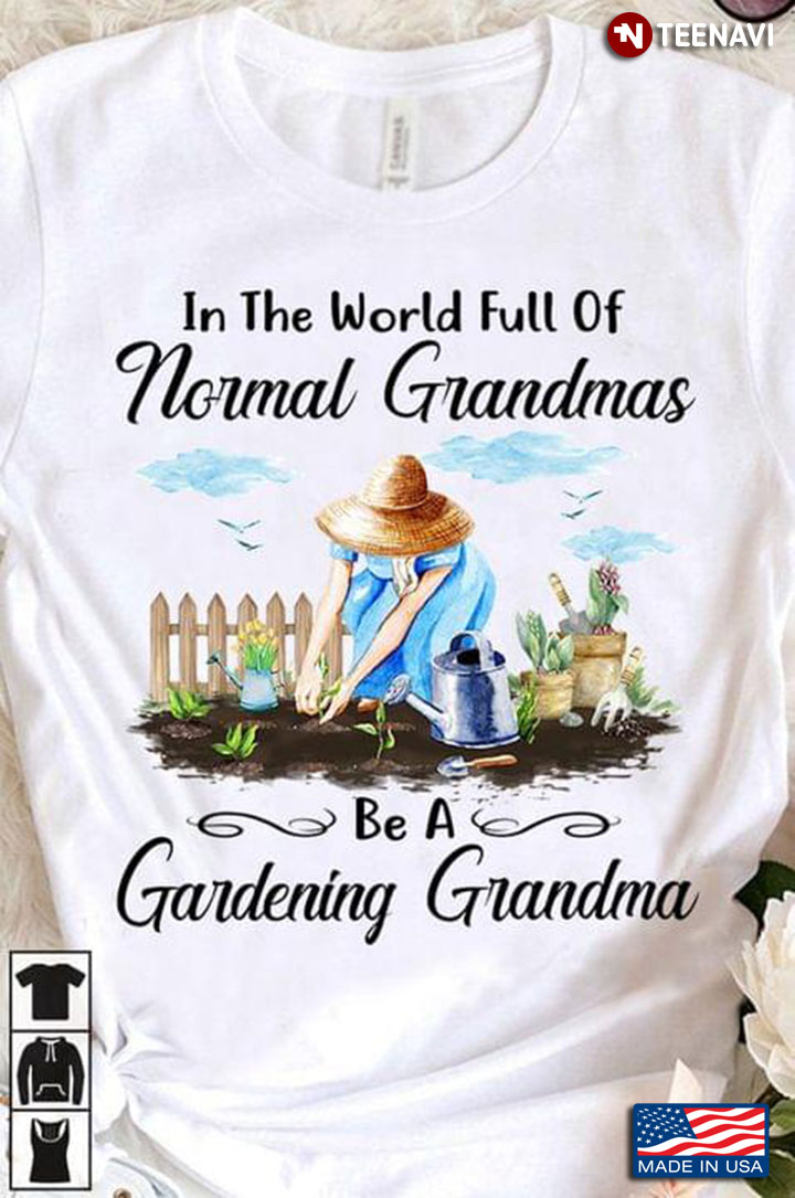 Watering Plants In The World Full Of Normal Grandmas Be A Gardening Grandma