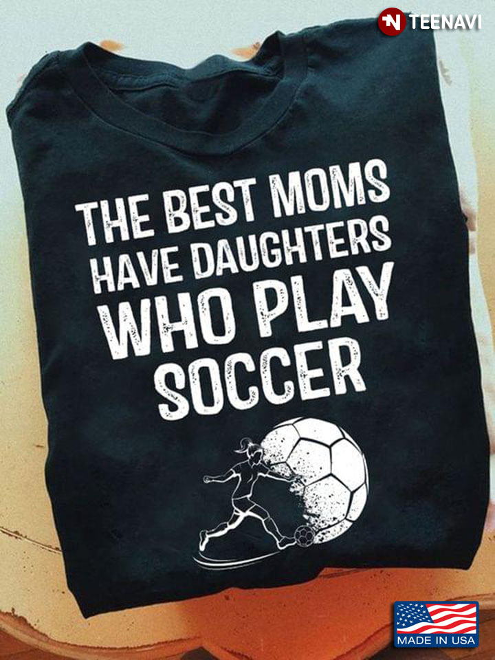 The Best Moms Have Daughters Who Play Soccer