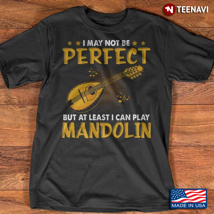 I May Not Be Perfect But At Least I Can Play Mandolin