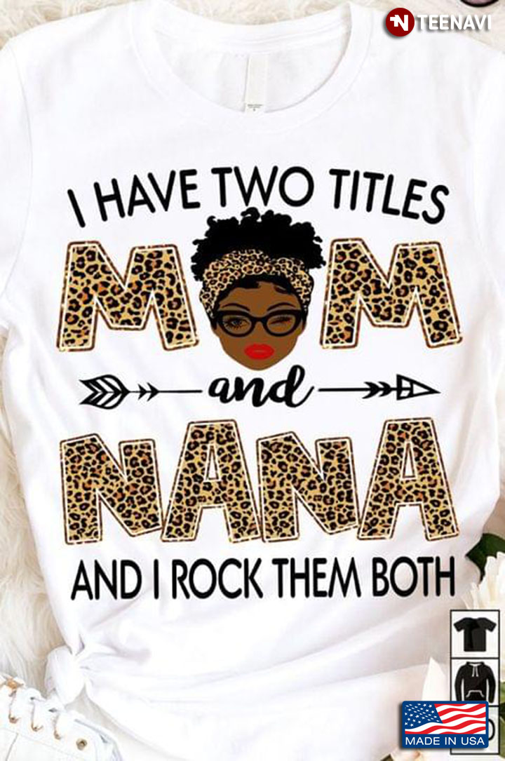 I Have Two Titles Mom Nana And I Rock Them Both For Mother's Day