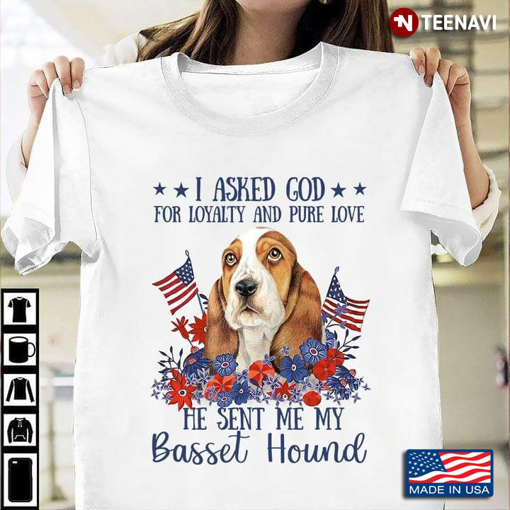 I Asked God For Loyalty And Pure Love He Sent Me My Basset Hound Flag Of America Dog Flowers