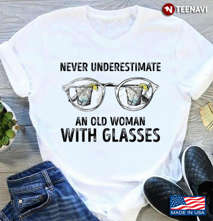 Never Underestimate An Old Woman With Glasses And Sherry