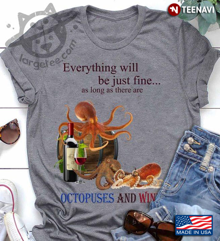 Everything Will Be Just Fine As Long As There Are Octopuses And Wine