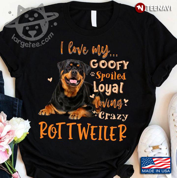 I Love My Goofy Spoiled Loyal Loving Crazy Rottweiler Cool Dog