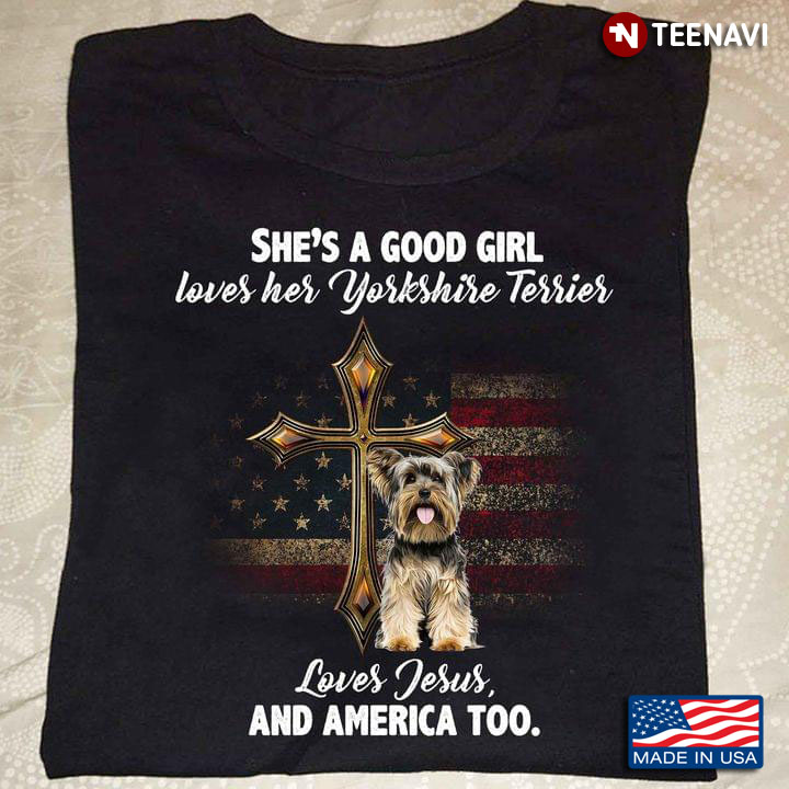 She’s A Good Girl Loves Her Yorkshire Terrier Loves Jesus And America Too
