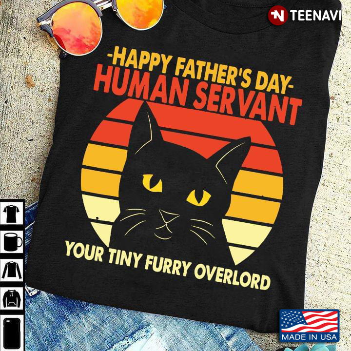 Happy Father's Day Human Servant Your Tiny Furry Overlord Black Cat