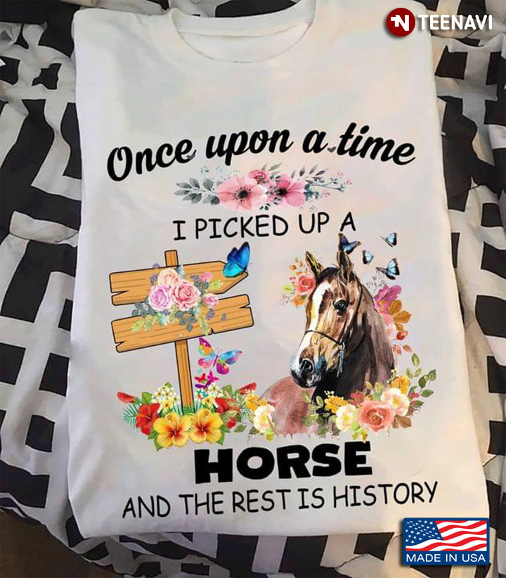 Once Upon A Time I Picked Up A Horse And The Rest Is History Flowers For Animal Lover