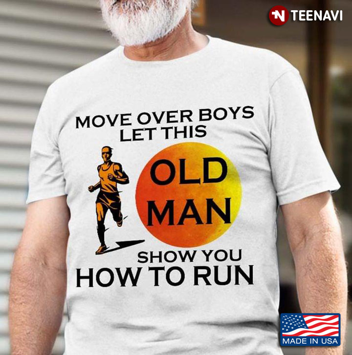 Move Over Boys Let This Old Man Show You How To Run