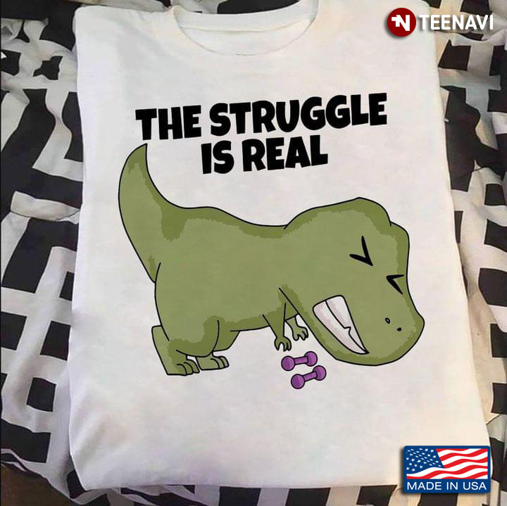 The Struggle is Real Funny T-rex